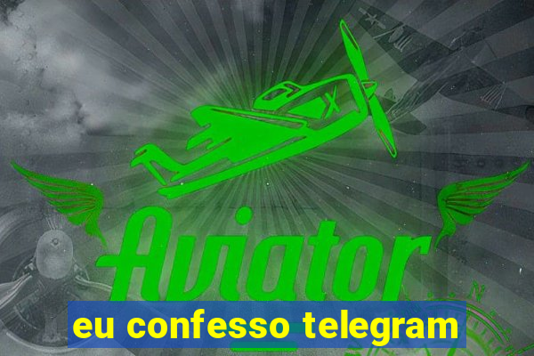 eu confesso telegram